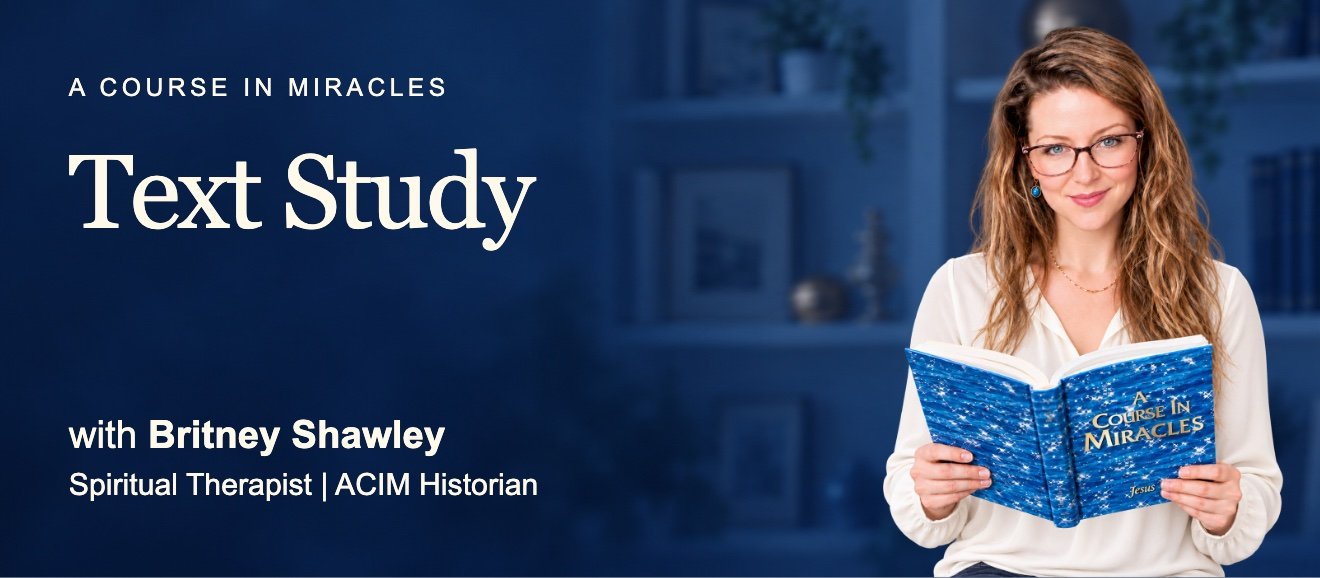 A Course in Miracles Text Study with Britney Shawley, Spiritual Therapist and ACIM Historian
